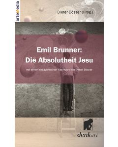 Dieter Bösser - Emil Brunner: Die Absolutheit Jesu
