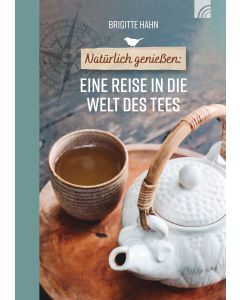 Natürlich genießen: Eine Reise in die Welt des Tees