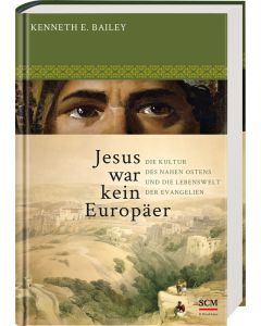 Kenneth E. Bailey - Jesus war kein Europäer
