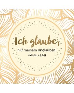 "Ich glaube; hilf meinem Unglauben!" (Markus 9,24)