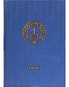 Agende für evangelisch-lutherische Kirchen und Gemeinden. Der Hauptgottesdienst... / Agende Band III:Die Amtshandlungen.Teil 1: Die Taufe
