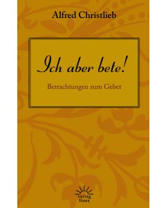 Alfred Christlieb - Ich aber bete!