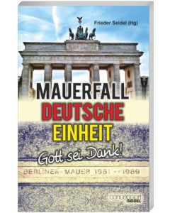 Frieder Seidel 
Mauerfall - Deutsche Einheit - Gott sei Dank!
