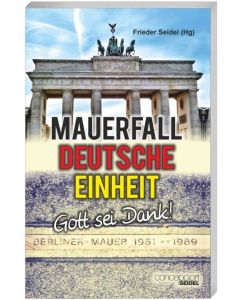 Frieder Seidel 
Mauerfall - Deutsche Einheit - Gott sei Dank!
