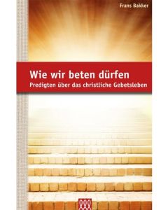 Frans Bakker - Wie wir beten dürfen - Predigten über das christliche Gebetsleben (3L Verlag)