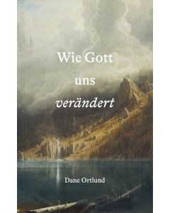 Dane Ortlund - Wie Gott uns verändert
