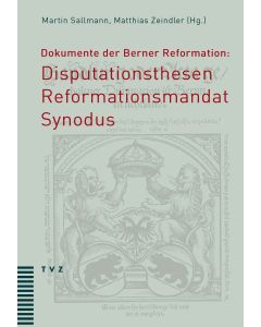 Dokumente der Berner Reformation: Disputationsthesen, Reformationsmandat und Synodus