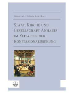Staat, Kirche und Gesellschaft Anhalts im Zeitalter der Konfessionalisierung
