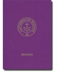 Agende für evangelisch-lutherische Kirchen und Gemeinden. Der Hauptgottesdienst... / Agende Band III: Die Amtshandlungen. Teil 3: Die Beichte