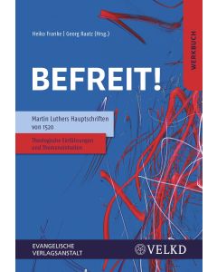 Befreit! Martin Luthers Hauptschriften von 1520