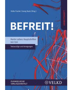 Befreit! Martin Luthers Hauptschriften von 1520