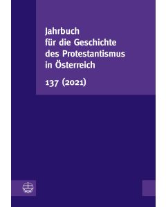 Jahrbuch für die Geschichte des Protestantismus in Österreich 137 (2021)