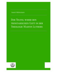 Der Teufel wider den trinitarischen Gott in der Theologie Martin Luthers