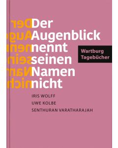 »Der Augenblick nennt seinen Namen nicht«. Wartburg-Tagebücher
