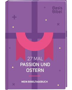 Basis-Bibel. 27 Mal Passion und Ostern. Mein Bibeltagebuch. Modern interpretierte Bibel mit Erklärungen zur Passionszeit und ihre Bedeutung für das Christentum. Geschenkidee für Gläubige