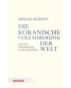 Die koranische Verzauberung der Welt und ihre Entzauberung in der Geschichte