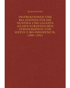 Instruktionen und Relationen für die Nuntien und Legaten an den europäischen Fürstenhöfen von Sixtus V. bis Innozenz IX. (1585–1591)