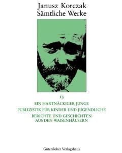 Sämtliche Werke / Ein hartnäckiger Junge. Publizistik für Kinder und Jugendliche. Berichte und Geschichten aus den Waisenhäusern