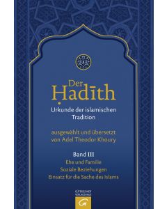 Der Hadith. Quelle der islamischen Tradition / Ehe und Familie. Soziale Beziehungen. Einsatz für die Sache des Islams