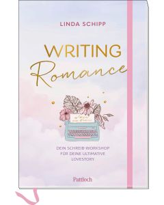 Writing Romance. Dein Schreib-Workshop für deine ultimative Lovestory
