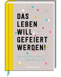 Das Leben will gefeiert werden!