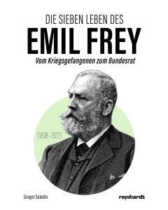 Die sieben Leben des Emil Frey (1838—1922)