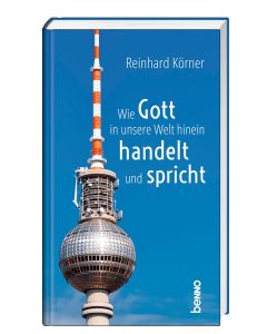 Wie Gott in unsere Welt hinein handelt und spricht