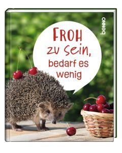 Froh zu sein, bedarf es wenig