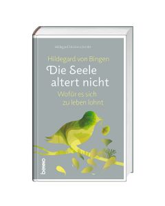 Hildegard von Bingen: Die Seele altert nicht