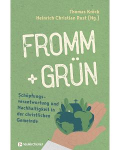 fromm + grün - Schöpfungsverantwortung und Nachhaltigkeit in der christlichen Gemeinde
