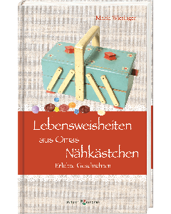 Lebensweisheiten aus Omas Nähkästchen
