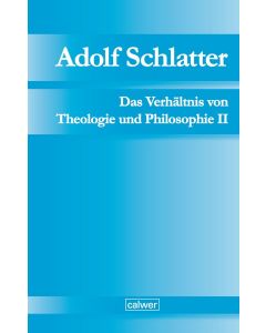 Adolf Schlatter - Das Verhältnis von Theologie und Philosophie II