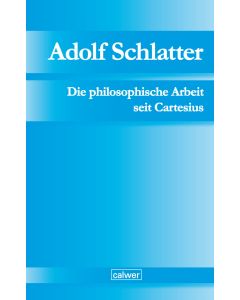 Adolf Schlatter - Die philosophische Arbeit seit Cartesius