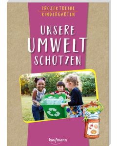 Projektreihe Kindergarten - Unsere Umwelt schützen