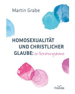 Homosexualität und christlicher Glaube: ein Beziehungsdrama