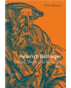 Heinrich Bullinger. Leben, Werk und Wirkung / Heinrich Bullinger