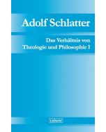 Adolf Schlatter - Das Verhältnis von Theologie und Philosophie I